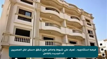 فرصة استثنائية.. تعرف على شروط وأماكن طرح شقق «سكن لكل المصريين 7» الجديدة بالكامل